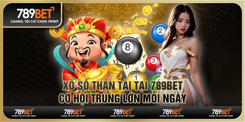 Xổ Số Thần Tài 789BET – Cơ Hội Trúng Thưởng Lớn Mỗi Ngày
