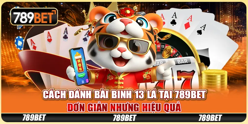 Cách Đánh Bài Binh 13 Lá Tại 789BET Đơn Giản Nhưng Hiệu Quả 1 Cách Đánh Bài Binh 13 Lá Tại 789BET Đơn Giản Nhưng Hiệu Quả