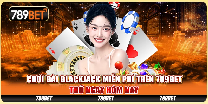 Game Bài Blackjack Miễn Phí Tại 789BET Thử Ngay Hôm Nay