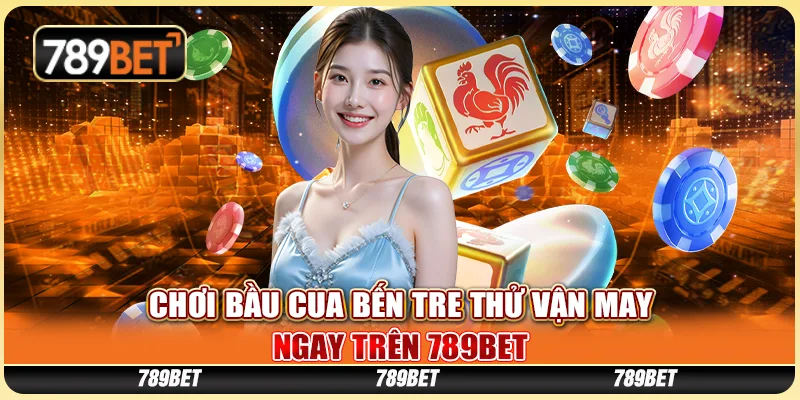 Chơi Bầu Cua Bến Tre Thử Vận May Ngay Tại 789BET