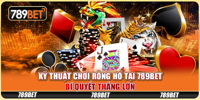 Kỹ Thuật Chơi Rồng Hổ Tại 789BET: Bí Quyết Thắng Lớn