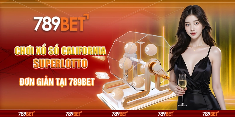 Chơi Xổ Số California SuperLotto Đơn Giản Tại 789BET