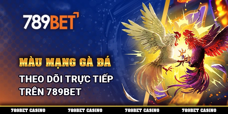 Màu Mạng Gà Đá, Theo Dõi Trực Tiếp Trên 789BET 1 Màu Mạng Gà Đá, Theo Dõi Trực Tiếp Trên 789BET