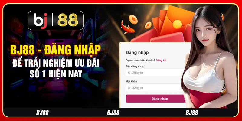 BJ88 - Đăng Nhập Để Trải Nghiệm Ưu Đãi Số 1 Hiện Nay