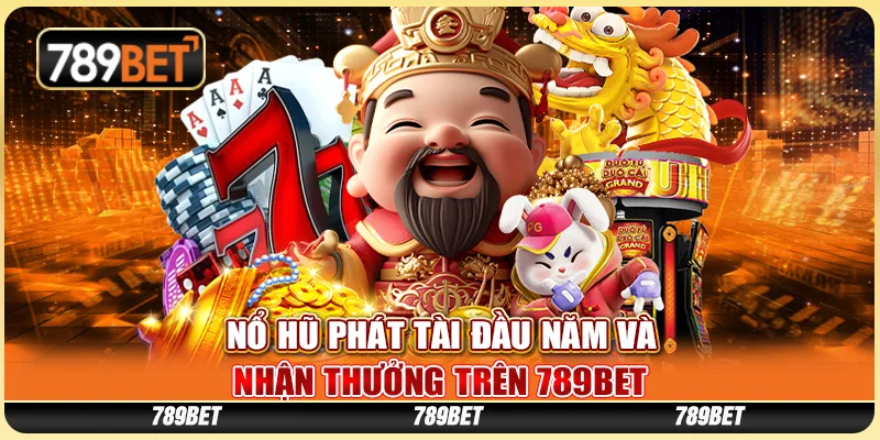 Nổ Hũ Phát Tài Đầu Năm Và Nhận Thưởng Tại 789BET