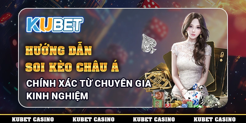 Hướng Dẫn Soi Kèo Châu Á Chính Xác Từ Chuyên Gia Kinh Nghiệm