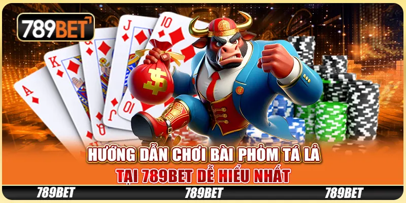 Hướng Dẫn Chơi Bài Phỏm Tá Lả Tại 789BET Dễ Hiểu Nhất