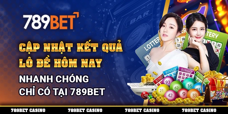 Lô Đề Hôm Nay, Cập Nhật Kết Quả Nhanh Chóng Chỉ Có Tại 789BET
