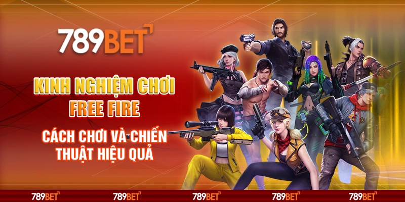 Kinh Nghiệm Chơi Free Fire – Cách Chơi Và Chiến Thuật Hiệu Quả