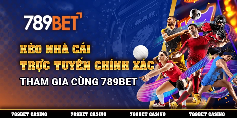 Kèo Nhà Cái Trực Tuyến Chính Xác, Tham Gia Cùng 789BET