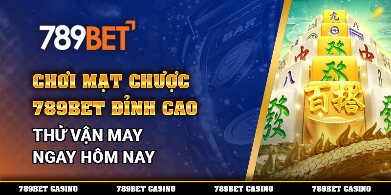 Chơi Mạt Chược 789BET Đỉnh Cao, Thử Vận May Ngay Hôm Nay