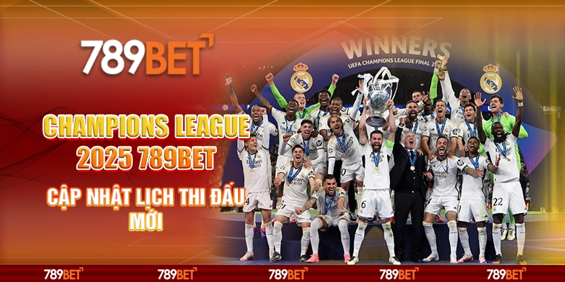 Champions League 2025 789BET Cập Nhật Lịch Thi Đấu Mới