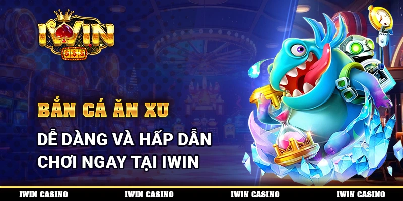 Bắn Cá Ăn Xu Dễ Dàng Và Hấp Dẫn, Chơi Ngay Tại IWIN