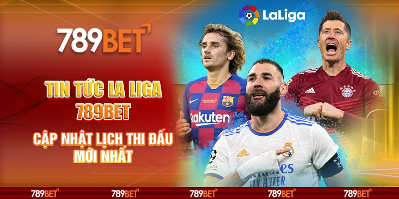 Tin Tức La Liga 789BET Cập Nhật Lịch Thi Đấu Mới Nhất
