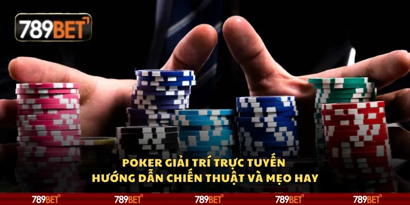 Poker giải trí trực tuyến - Hướng dẫn chiến thuật và mẹo hay