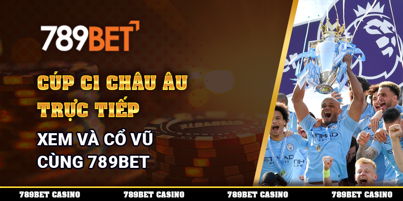 Cúp C1 Châu Âu Trực Tiếp, Xem Và Cổ Vũ Cùng 789BET