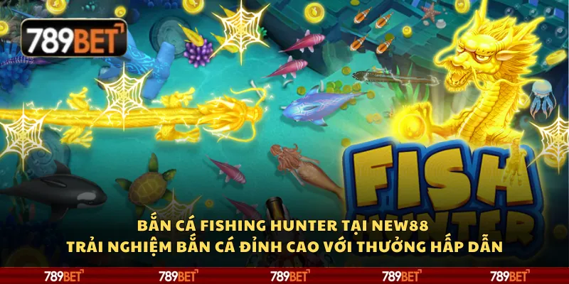 Bắn cá Fishing Hunter tại 789Bet – Trải nghiệm bắn cá đỉnh cao với thưởng hấp dẫn