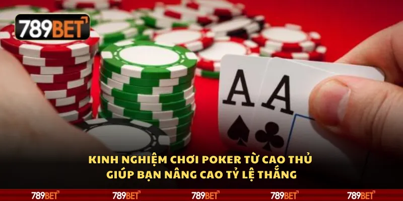 Kinh nghiệm chơi Poker từ cao thủ giúp bạn nâng cao tỷ lệ thắng