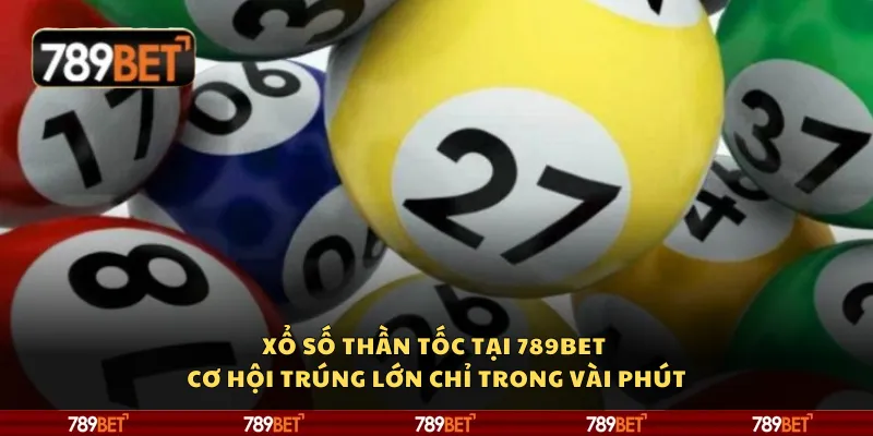 Xổ số thần tốc tại 789Bet - Cơ hội trúng lớn chỉ trong vài phút