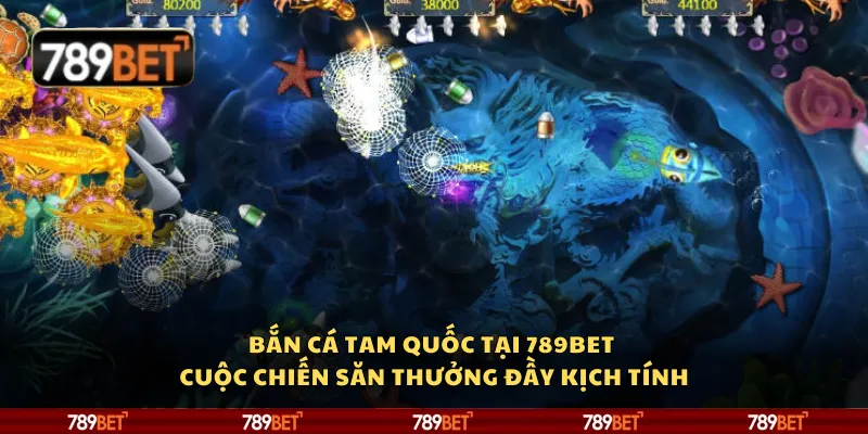 Bắn cá Tam Quốc tại 789Bet – Cuộc chiến săn thưởng đầy kịch tính