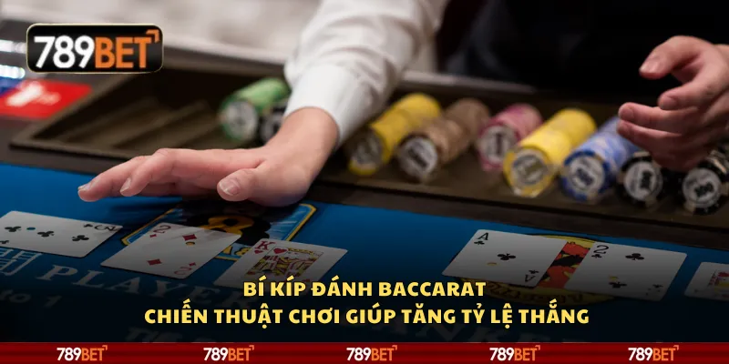 Bí kíp đánh Baccarat - Chiến thuật chơi giúp tăng tỷ lệ thắng