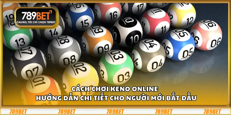 Cách chơi Keno online – Hướng dẫn chi tiết cho người mới bắt đầu