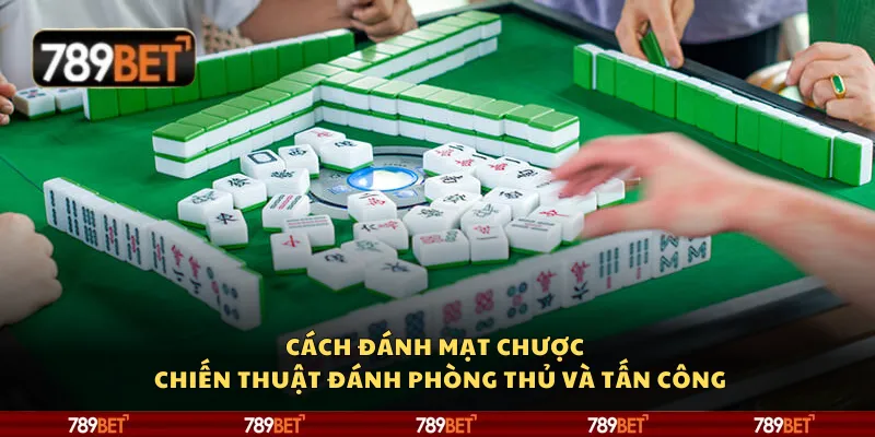 Cách đánh mạt chược – Chiến thuật đánh phòng thủ và tấn công