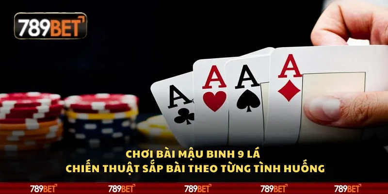 Chơi bài Mậu Binh 9 lá – Chiến thuật sắp bài theo từng tình huống