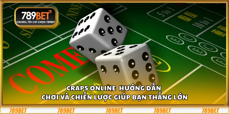 Craps online – Hướng dẫn chơi và chiến lược giúp bạn thắng lớn