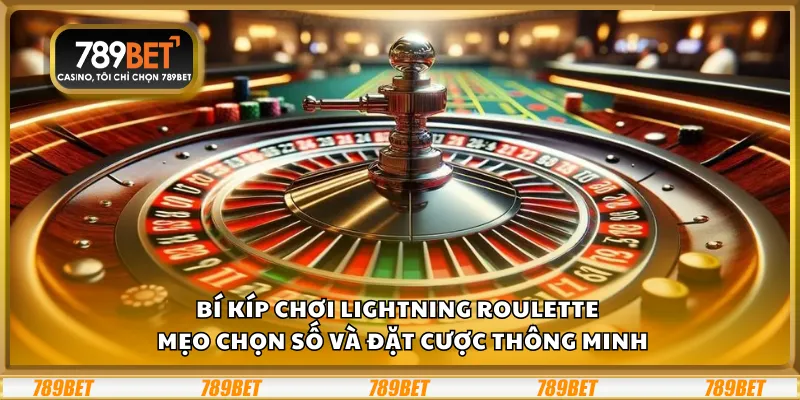Bí kíp chơi Lightning Roulette – Mẹo chọn số và đặt cược thông minh