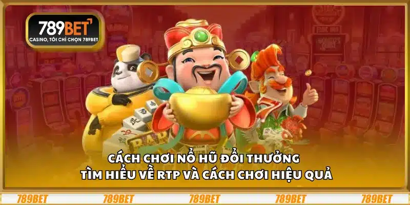 Cách chơi nổ hũ đổi thưởng tại 789Bet – Tìm hiểu về RTP và cách chơi hiệu quả