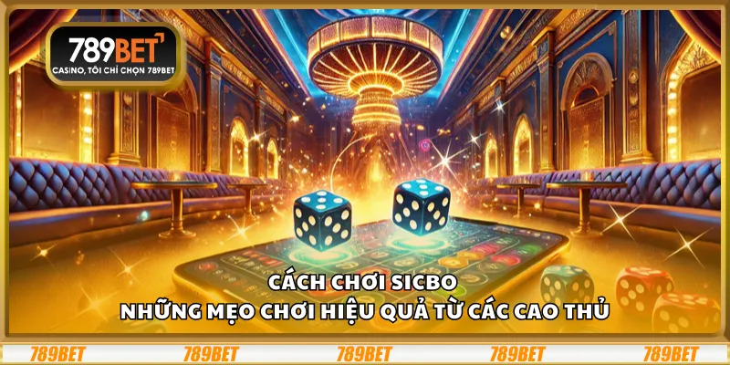 Cách chơi Sicbo – Những mẹo chơi hiệu quả từ các cao thủ
