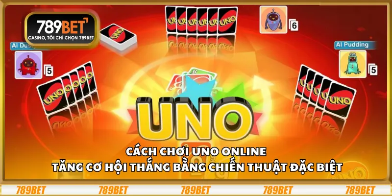 Cách chơi UNO Online – Tăng cơ hội thắng bằng chiến thuật đặc biệt 10 Cách chơi UNO Online – Tăng cơ hội thắng bằng chiến thuật đặc biệt