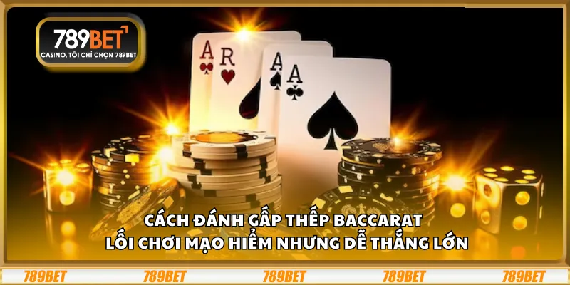 Cách đánh gấp thếp Baccarat – Lối chơi mạo hiểm nhưng dễ thắng lớn 1 Cách đánh gấp thếp Baccarat – Lối chơi mạo hiểm nhưng dễ thắng lớn