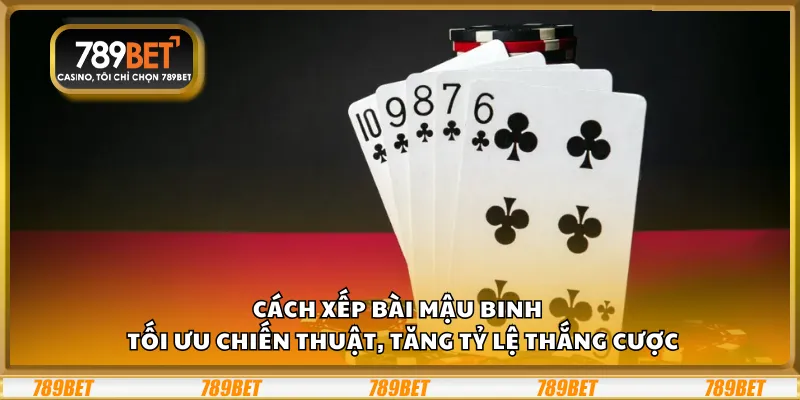 Cách xếp bài Mậu Binh – Tối ưu chiến thuật, tăng tỷ lệ thắng cược 5 Cách xếp bài Mậu Binh – Tối ưu chiến thuật, tăng tỷ lệ thắng cược