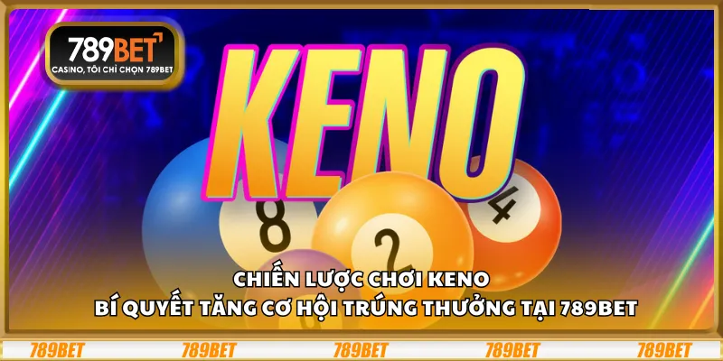 Chiến lược chơi Keno – Bí quyết tăng cơ hội trúng thưởng tại 789Bet 1 Chiến lược chơi Keno – Bí quyết tăng cơ hội trúng thưởng tại 789Bet