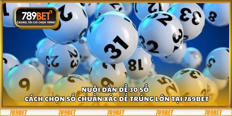 Nuôi dàn đề 30 số – Cách chọn số chuẩn xác để trúng lớn tại 789Bet 9 Nuôi dàn đề 30 số – Cách chọn số chuẩn xác để trúng lớn tại 789Bet