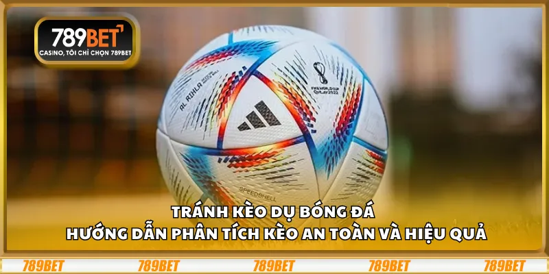 Tránh kèo dụ bóng đá – Hướng dẫn phân tích kèo an toàn và hiệu quả 8 Tránh kèo dụ bóng đá – Hướng dẫn phân tích kèo an toàn và hiệu quả