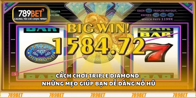 Cách chơi Triple Diamond - Những mẹo giúp bạn dễ dàng nổ hũ