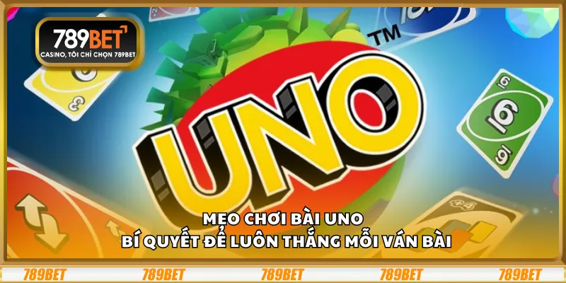 Mẹo chơi Bài Uno – Bí quyết để luôn thắng mỗi ván bài 10 Mẹo chơi Bài Uno – Bí quyết để luôn thắng mỗi ván bài